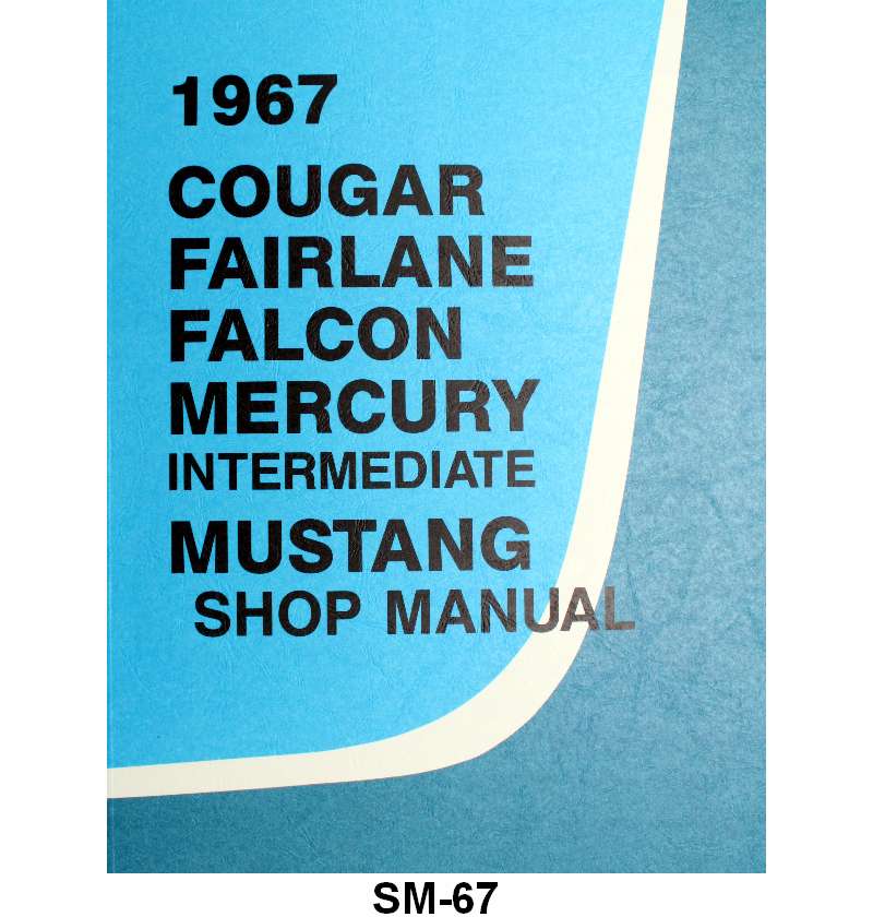 SHOP MANUAL - 67 FALCON, MUSTANG, FAIRLANE, RANCHERO, COMET, COUGAR